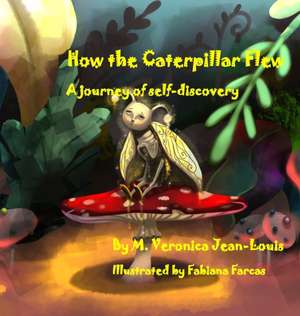 How the Caterpillar Flew de M. Veronica Jean-Louis