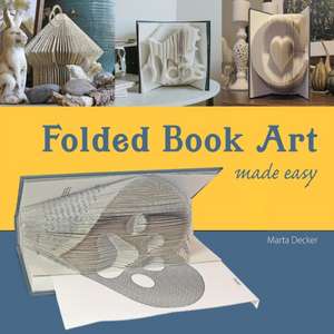 Folded Book Art Made Easy de Marta Decker