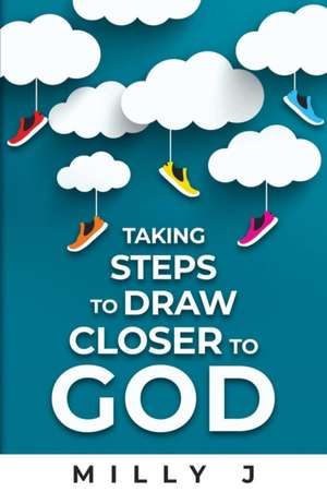 Taking Steps to Draw Closer to GOD de Milly J