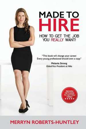 Made To Hire- How To Get The Job You Really Want de Merryn Roberts-Huntley