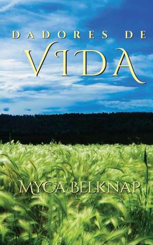 Dadores de vida (Life Givers Spanish Edition) de Myca Belknap