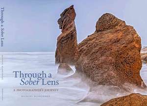 Through A Sober Lens: A Photographers Journey de Michael Blanchard