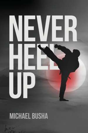 Never Heel Up de Michael Busha