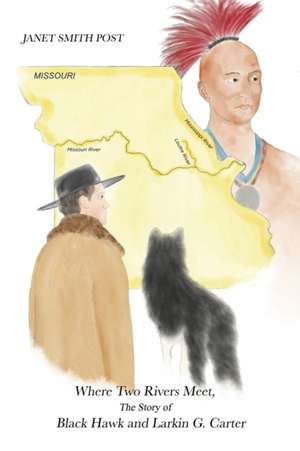 Where Two Rivers Meet, the Story of Black Hawk and Larkin G. Carter de Janet Smith Post