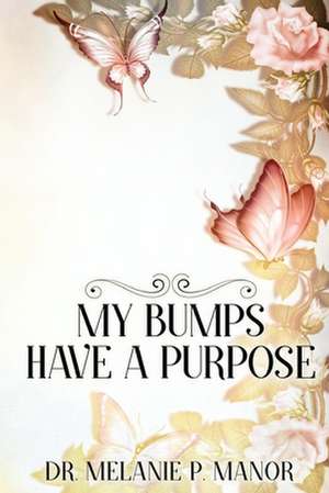 My Bumps Have A Purpose: He Was With Me All The Time! de Melanie Manor