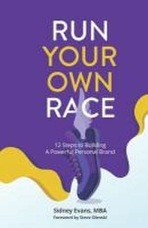 Run Your Own Race: 12 Steps to Building Your Powerful Personal Brand de Sidney Evans Mba