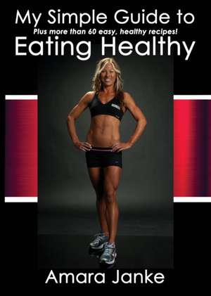 My Simple Guide to Healthy Eating de Amara Janke