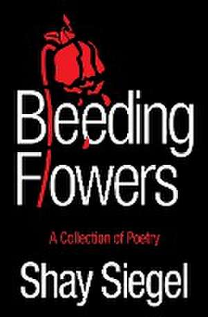 Bleeding Flowers de Shay Siegel