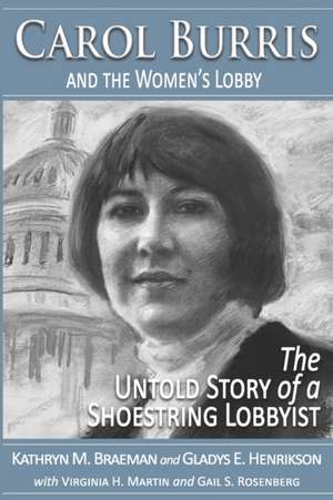 Carol Burris and the Women's Lobby: The Untold Story of a Shoestring Lobbyist de Kathryn M. Braeman