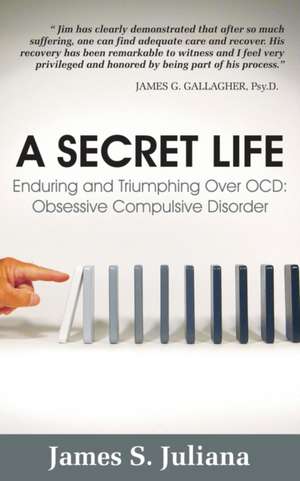 A Secret Life: Enduring and Triumphing Over OCD: Obsessive Compulsive Disorder de James S. Juliana