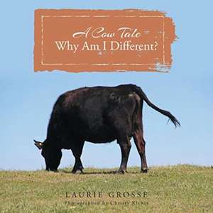 A Cow Tale: Why Am I Different? de Laurie Grosse