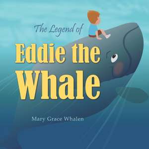 The Legend of Eddie the Whale de Mary Grace Whalen