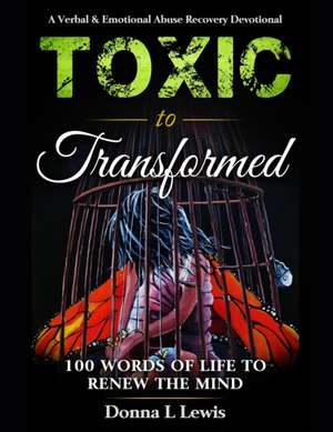 Toxic to Transformed 100 Words of Life to Renew the Mind de Donna L Lewis