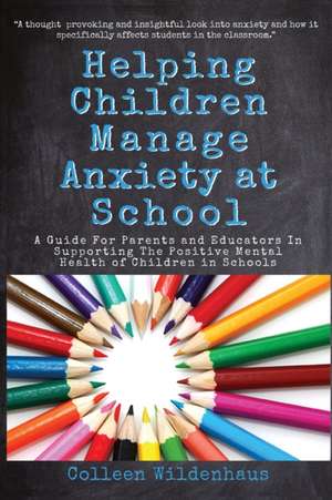 Helping Children Manage Anxiety at School de Colleen Renee Wildenhaus