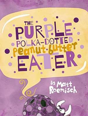 The Purple Polka-Dotted Peanut Butter Eater de Matt Roemisch