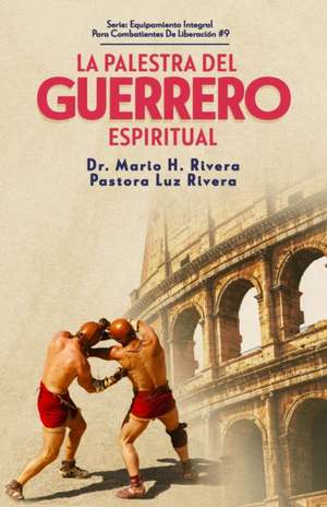 La Palestra del Guerrero Espiritual. de Mario H. Rivera Pastora Luz Ri Rivera