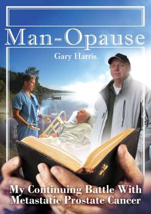 Man - Opause My Continuing Battle with Metastatic Prostate Cancer de Gary R R Harris