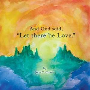 And God Said, Let There Be Love. de John C. Cronin