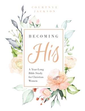 Becoming His: A Year-Long Bible Study for Christian Women de Courtnye Jackson