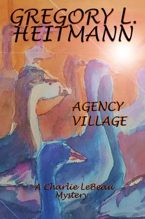 Agency Village - A Charlie LeBeau Mystery de Gregory L. Heitmann