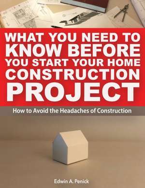 What You Need To Know Before You Start Your Home Construction Project de Edwin Anderson Penick