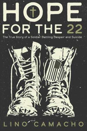 Hope for the 22: The True Story of a Soldier Battling Despair and Suicide de Lino Camacho