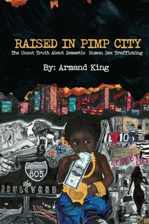 Raised in Pimp City: The Uncut Truth About Domestic Human Sex Trafficking de Armand King