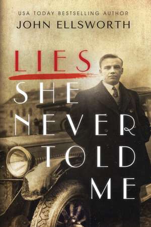 Lies She Never Told Me de John Ellsworth