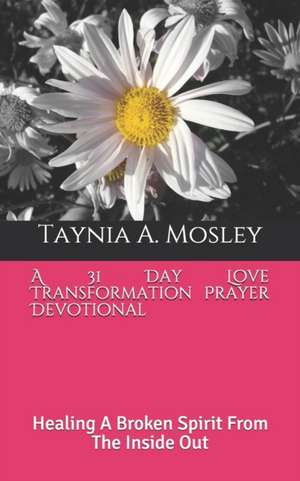 A 31 Day Love Transformation Prayer Devotional de Taynia a Mosley