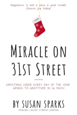 Miracle on 31st Street: Christmas Cheer Every Day of the Year--Grinch to Gratitude in 26 Days! de Susan Sparks