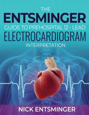 The Entsminger Guide to Prehospital 12-Lead Electrocardiogram Interpretation de Tbd