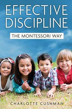 Effective Discipline the Montessori Way de Charlotte Cushman