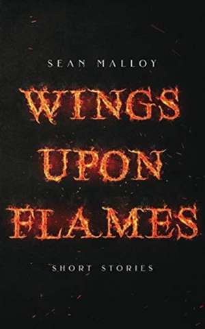 Wings Upon Flames de Sean Malloy