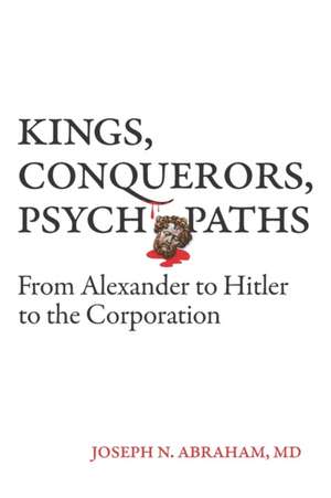 Kings, Conquerors, Psychopaths de Joseph N Abraham