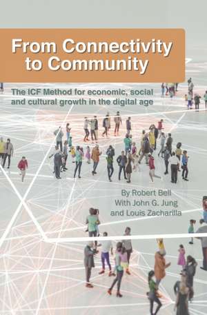 From Connectivity to Community: The ICF Method for Economic, Social and Cultural Growth in the Digital Age de Robert Bell