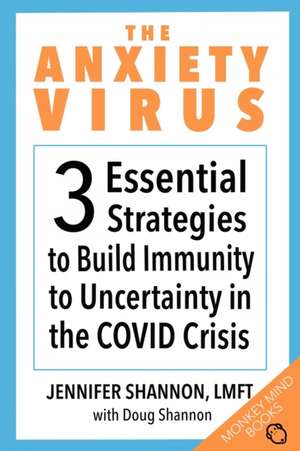 The Anxiety Virus: 3 Essential Strategies to Build Immunity to Uncertainty in the COVID Crisis de Doug Shannon