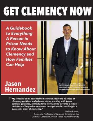 Get Clemency Now: A Guidebook to Everything A Person in Prison Needs to know About Clemency and How Families Can Help de Jason Hernandez