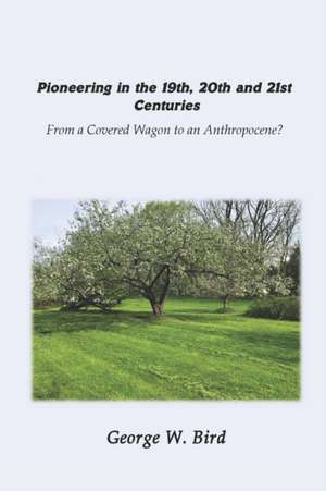 Pioneering in the 19th, 20th and 21st Centuries: from a Covered Wagon to an Anthropocene? de George W. Bird