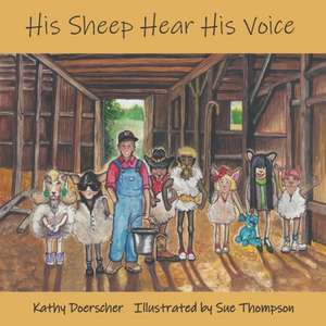 His Sheep Hear His Voice: Jesus Our Good Shepherd de Kathy Doerscher