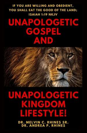 Unapologetic Gospel and Unapologetic Kingdom Lifestyle! de Andrea P. Rhines