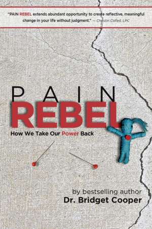 Pain Rebel: How We Take Our Power Back de Bridget Cooper