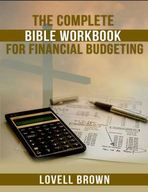 The Complete Bible Workbook For Financial Budgeting de Lovell Brown