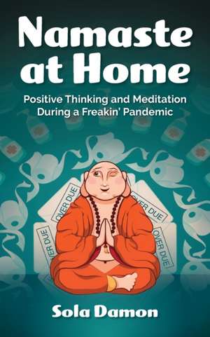 Namaste at Home: Positive Thinking and Meditation During a Freakin' Pandemic de Sola Damon