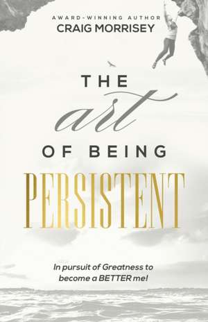 The Art of Being Persistent de Craig Morrisey