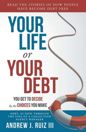 Your Life or Your Debt: Read the Stories of How Ordinary People Have Gotten Out of Debt. Follow The Road Maps Left Behind. de Andrew J. Ruiz