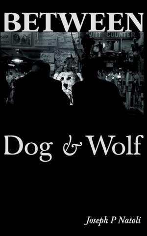 Between Dog & Wolf de Joseph P Natoli