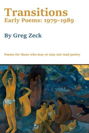 Transitions: Early Poems: 1979-1989 de Greg Zeck