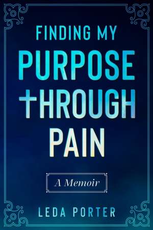 Finding My Purpose Through Pain de Leda S Porter