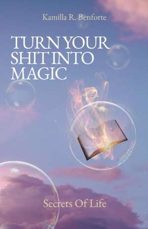 TURN YOUR SHIT INTO MAGIC de Kamilla R. Benforte