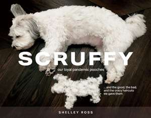 Scruffy: Our loyal pandemic pooches and the good, the bad, and the crazy haircuts we gave them de Shelley Ross